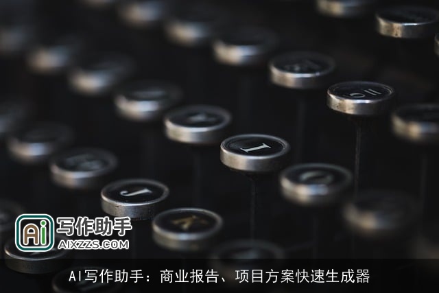 AI写作助手：商业报告、项目方案快速生成器