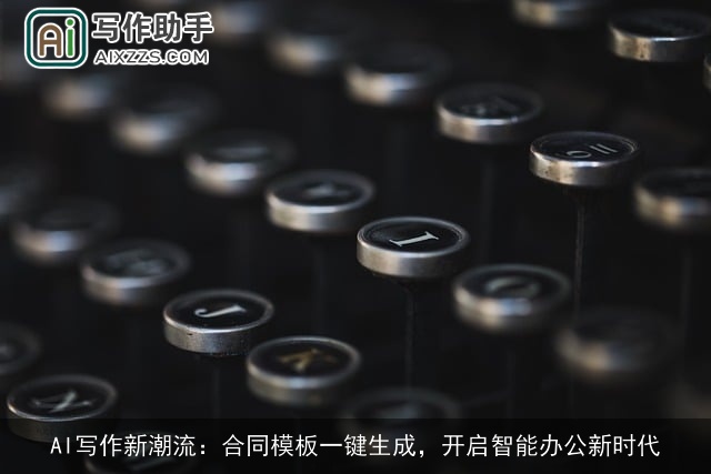 AI写作新潮流：合同模板一键生成，开启智能办公新时代