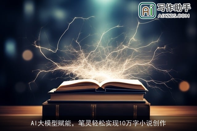 AI大模型赋能，笔灵轻松实现10万字小说创作