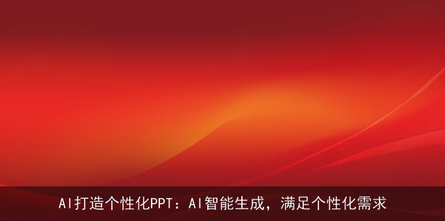 AI打造个性化PPT：AI智能生成，满足个性化需求