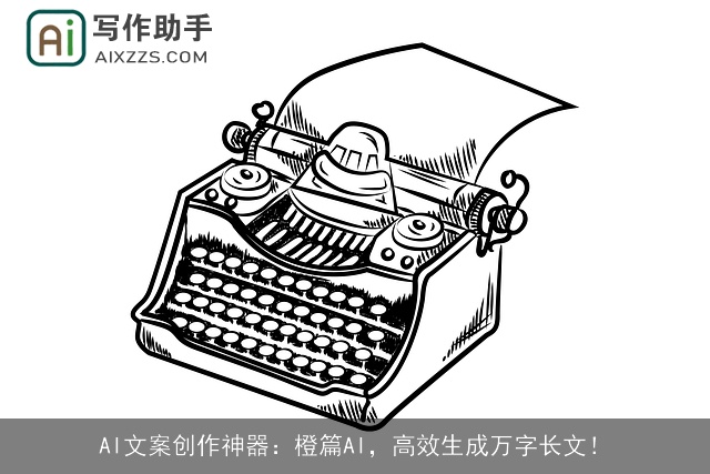 AI文案创作神器：橙篇AI，高效生成万字长文！