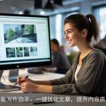 AI智能写作助手：一键优化文章，提升内容质量！