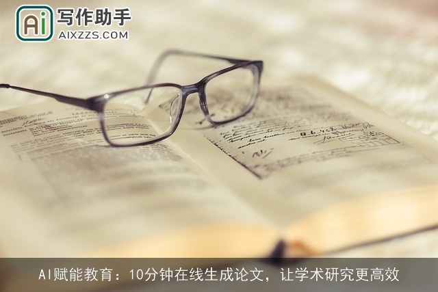 AI赋能教育：10分钟在线生成论文，让学术研究更高效