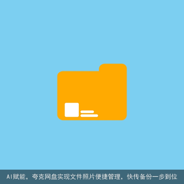 AI赋能，夸克网盘实现文件照片便捷管理，快传备份一步到位