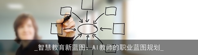 _智慧教育新蓝图：AI教师的职业蓝图规划_