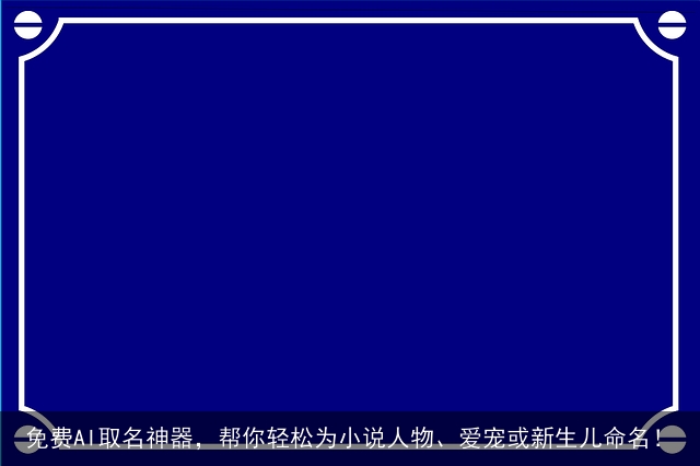 免费AI取名神器，帮你轻松为小说人物、爱宠或新生儿命名！