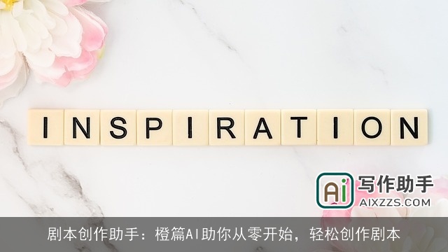 剧本创作助手：橙篇AI助你从零开始，轻松创作剧本