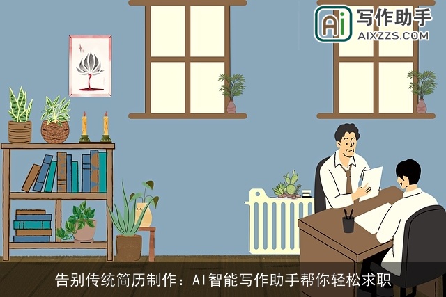 告别传统简历制作：AI智能写作助手帮你轻松求职