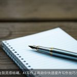 告别灵感枯竭，AI写作工具助你快速提升写作技巧！