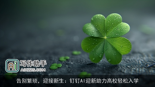 告别繁琐，迎接新生：钉钉AI迎新助力高校轻松入学