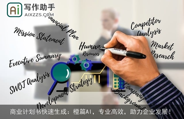 商业计划书快速生成：橙篇AI，专业高效，助力企业发展！