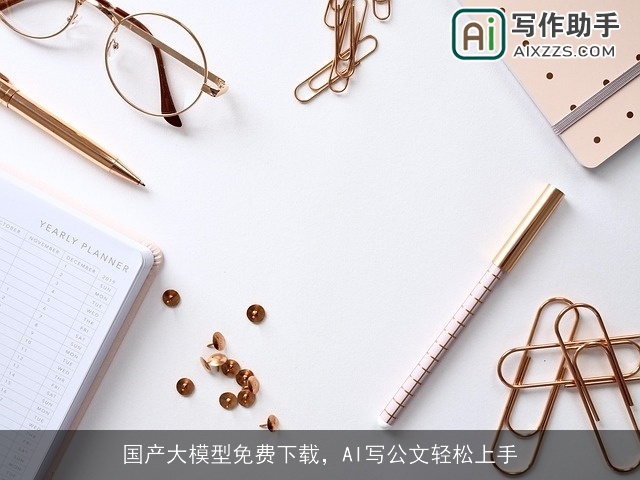 国产大模型免费下载，AI写公文轻松上手