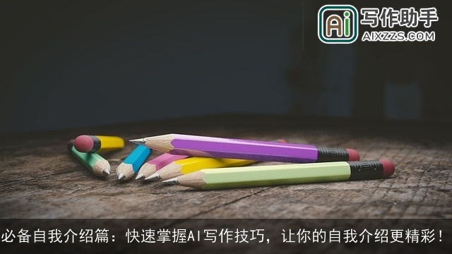 必备自我介绍篇：快速掌握AI写作技巧，让你的自我介绍更精彩！