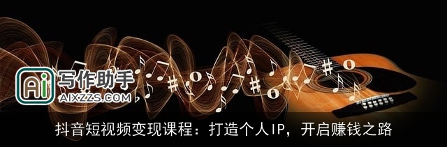 抖音短视频变现课程：打造个人IP，开启赚钱之路