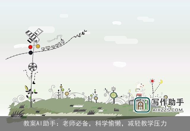 教案AI助手：老师必备，科学偷懒，减轻教学压力