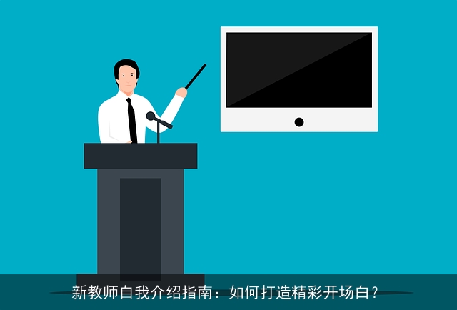 新教师自我介绍指南：如何打造精彩开场白？