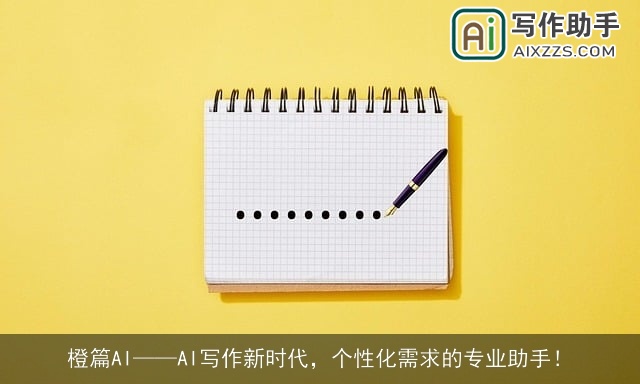 橙篇AI——AI写作新时代，个性化需求的专业助手！