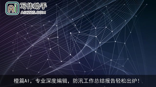 橙篇AI，专业深度编辑，防汛工作总结报告轻松出炉！