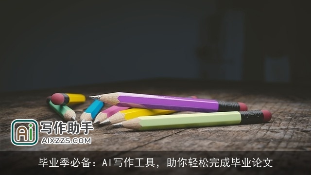 毕业季必备：AI写作工具，助你轻松完成毕业论文