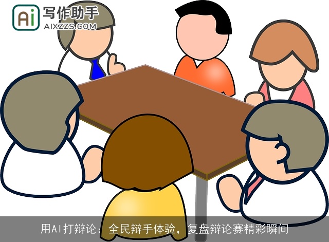 用AI打辩论：全民辩手体验，复盘辩论赛精彩瞬间