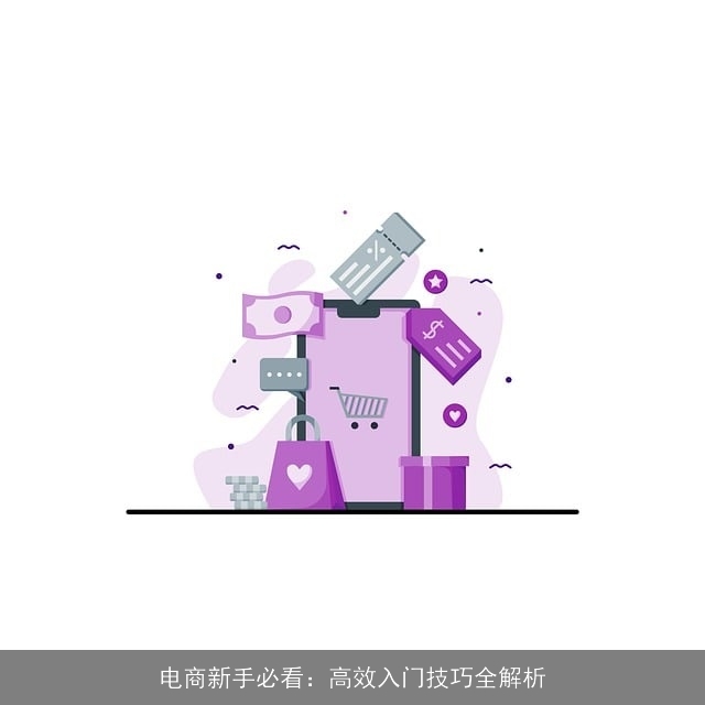 电商新手必看：高效入门技巧全解析