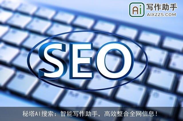 秘塔AI搜索：智能写作助手，高效整合全网信息！