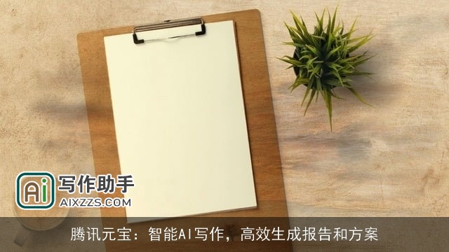 腾讯元宝：智能AI写作，高效生成报告和方案