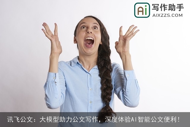 讯飞公文：大模型助力公文写作，深度体验AI智能公文便利！