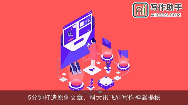 5分钟打造原创文章，科大讯飞AI写作神器揭秘