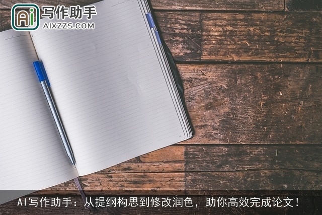 AI写作助手：从提纲构思到修改润色，助你高效完成论文！