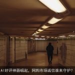 AI好评神器崛起，网购市场诚信谁来守护？