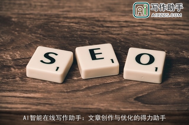 AI智能在线写作助手：文章创作与优化的得力助手