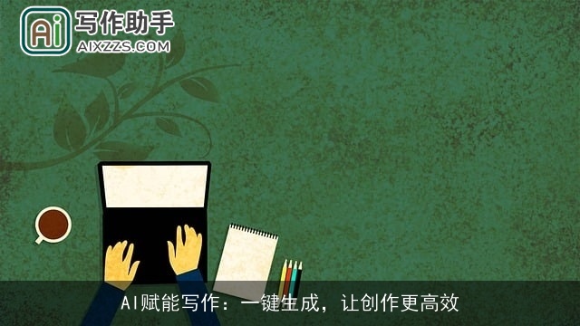 AI赋能写作：一键生成，让创作更高效