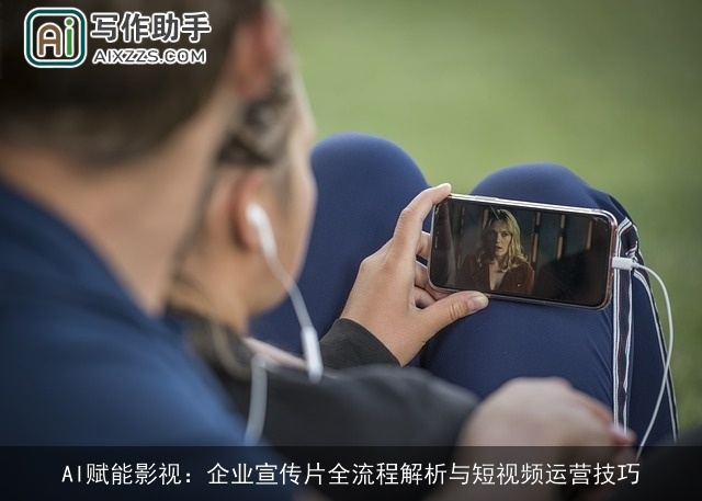 AI赋能影视：企业宣传片全流程解析与短视频运营技巧