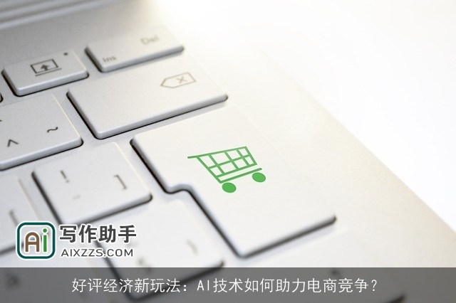 好评经济新玩法：AI技术如何助力电商竞争？
