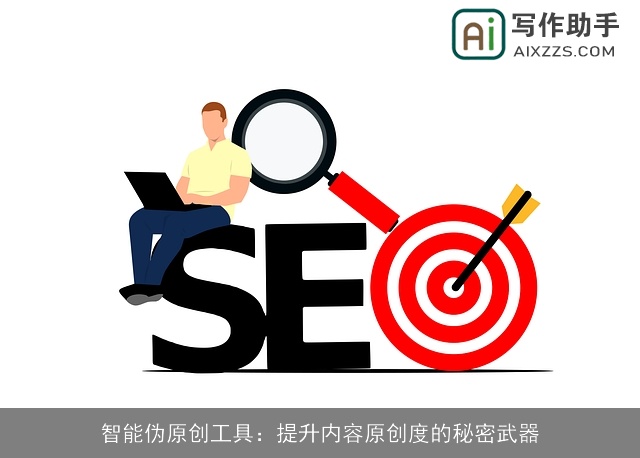 智能伪原创工具：提升内容原创度的秘密武器