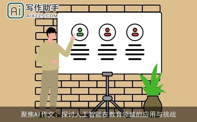 聚焦AI作文：探讨人工智能在教育领域的应用与挑战