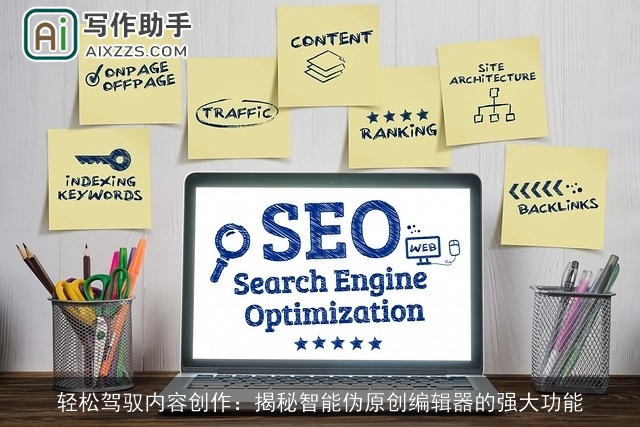 轻松驾驭内容创作：揭秘智能伪原创编辑器的强大功能