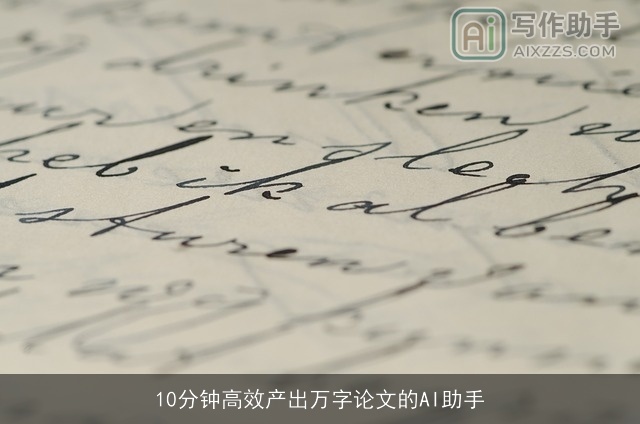 10分钟高效产出万字论文的AI助手