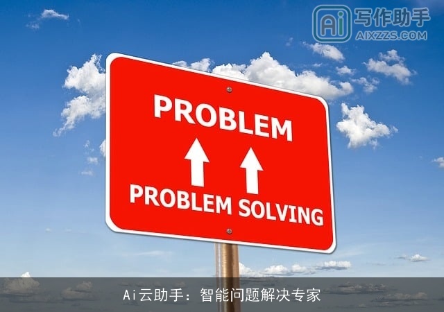 Ai云助手：智能问题解决专家