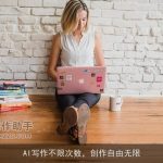 AI写作不限次数，创作自由无限
