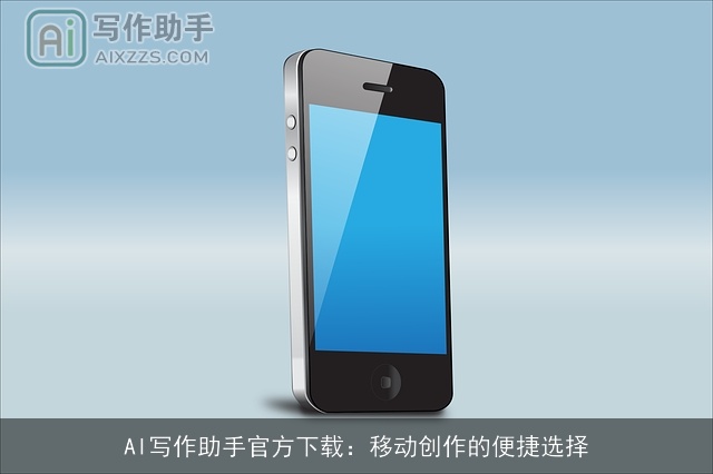 AI写作助手官方下载：移动创作的便捷选择