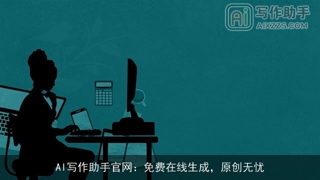 AI写作助手官网：免费在线生成，原创无忧