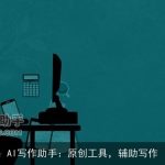 AI写作助手：原创工具，辅助写作