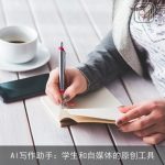 AI写作助手：学生和自媒体的原创工具