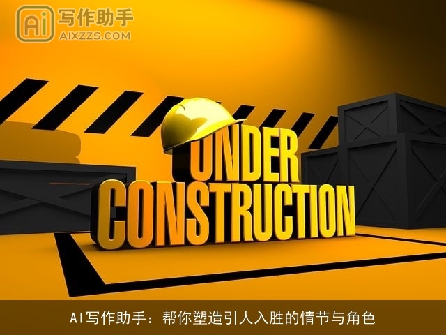 AI写作助手：帮你塑造引人入胜的情节与角色