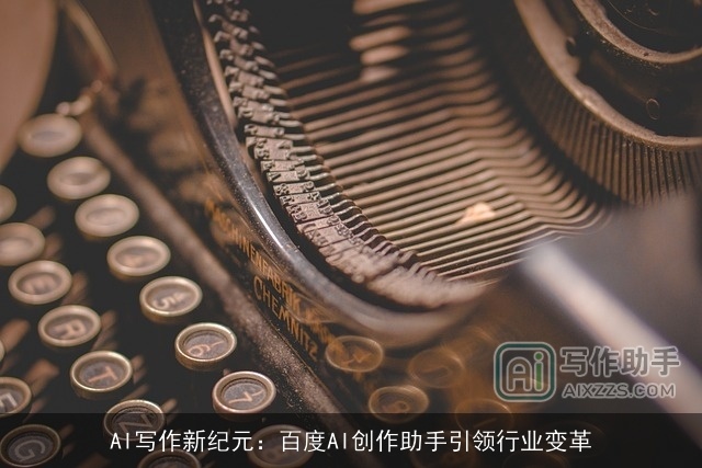 AI写作新纪元：百度AI创作助手引领行业变革
