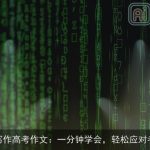 AI写作高考作文：一分钟学会，轻松应对考试