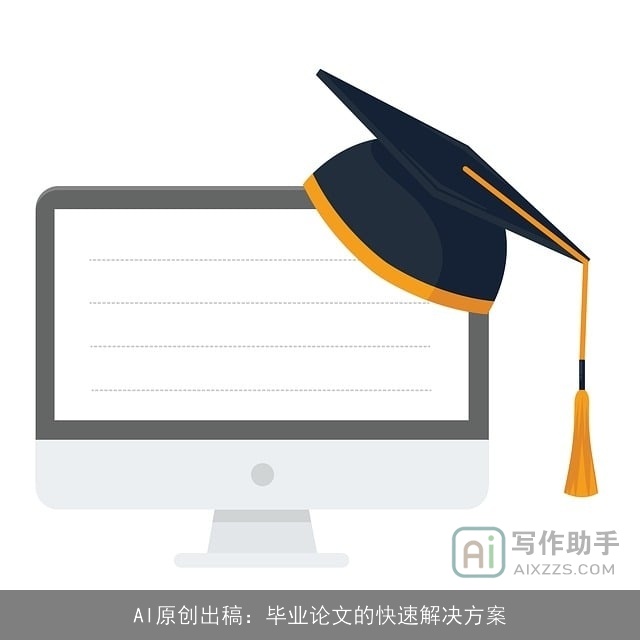 AI原创出稿：毕业论文的快速解决方案