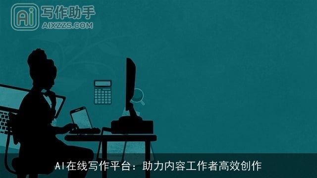 AI在线写作平台：助力内容工作者高效创作